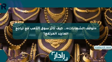 «توقف الشهادات».. كيف تأثر سوق الذهب مع تراجع العائد المرتفع؟